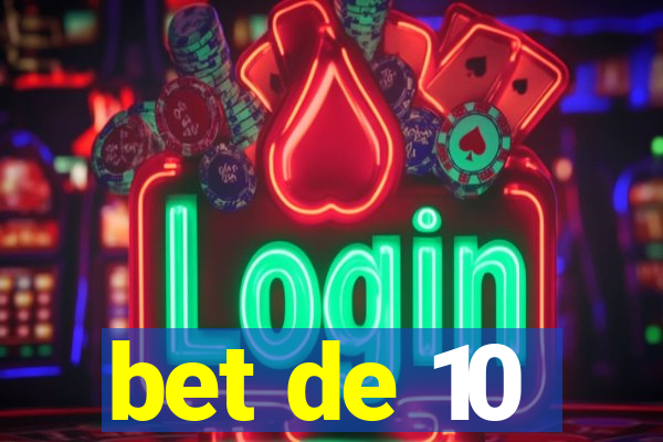 bet de 10